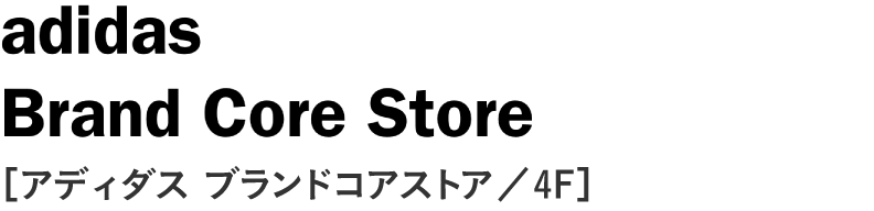adidas Brand Core Store［アディダス ブランドコアストア／4F］