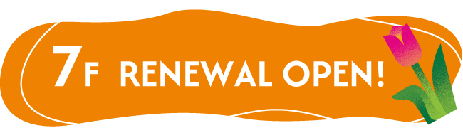 7F RENEWAL OPEN!
