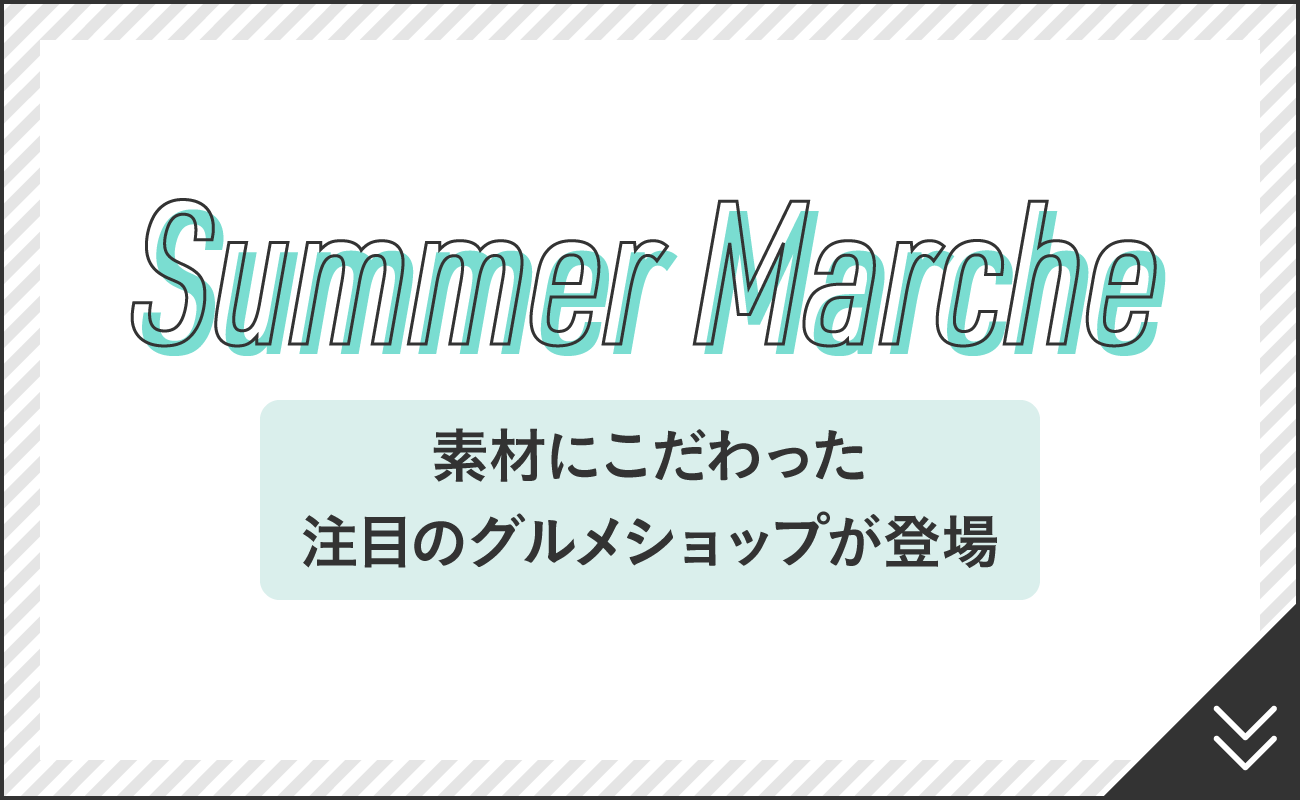 Summer Marche　素材にこだわった注目のグルメショップが登場