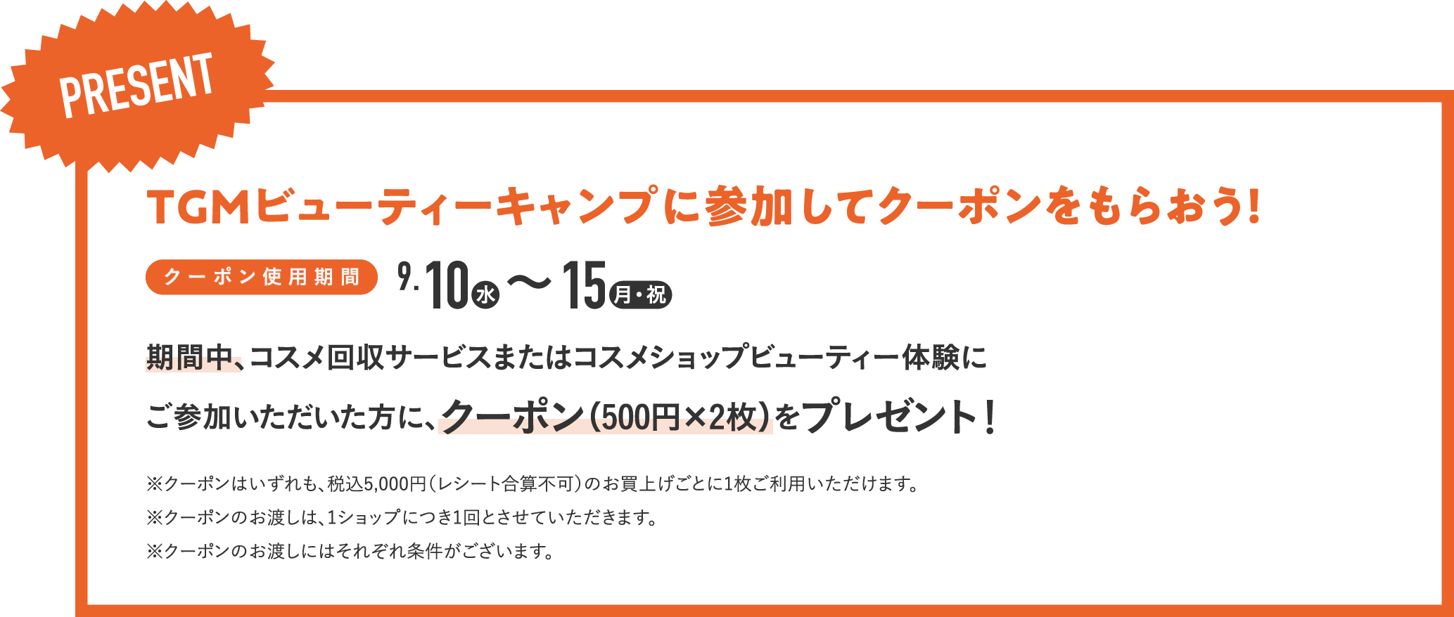 TGMビューティーキャンプに参加してクーポンをもらおう！期間中、コスメ回収サービスまたはコスメショップビューティー体験にご参加いただいた方に、クーポン（500円×2枚）をプレゼント！